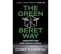 The Green Beret Way: Leading Elite Teams Under Extreme Conditions