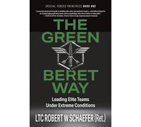 The Green Beret Way: Leading Elite Teams Under Extreme Conditions