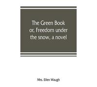 The Green Book; Or, Freedom Under The Snow, A Novel