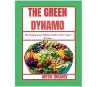 THE GREEN DYNAMO Developing Your Athletic Skills in The Vegan Kitchen - Artem Zhdanov - Amazon Digital Services LLC KDP - Livre en Anglais Artem ZhdanovArtem Zhdanov (Auteur)