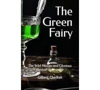 The Green Fairy: The Wild History and Glorious Revival of Absinthe