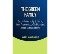 The Green Family: Eco-Friendly Living For Parents, Children, And Educators