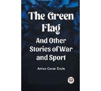The Green Flag And Other Stories Of War And Sport