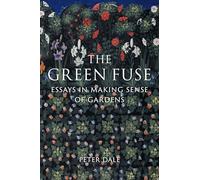 The Green Fuse: Essays in Making Sense of Gardens