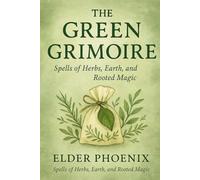 The Green Grimoire: Herbal Spells and Natural Magic