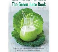 The Green Juice Book: Detox - Energize - Lose Weight (Hardcover) Sara Lewis, (Auteur)
