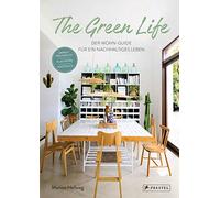 The Green Life: Der Wohn-Guide für ein nachhaltiges Leben: Umweltfreundlich, natürlich, plastikfrei