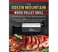 The Green Mountain Wood Pellet Grill Cookbook For Beginners