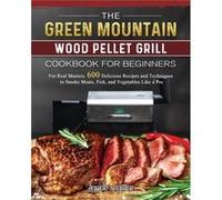 The Green Mountain Wood Pellet Grill Cookbook for Beginners For Real Masters. 600 Delicious Recipes and Techniques to Smoke Meats Fish and Vegetables Like James LoefflerJames Loeffler (Auteur)