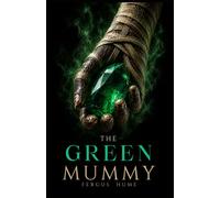 THE GREEN MUMMY: The 1908 Classic Mystery Edition with Original Illustrations, Preface, and Collector Design