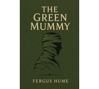 The Green Mummy: Victorian Mystery Novel of Murder, Secrets, and Ancient Egyptian Intrigue (Island Classics)