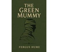 The Green Mummy: Victorian Mystery Novel of Murder, Secrets, and Ancient Egyptian Intrigue (Island Classics)