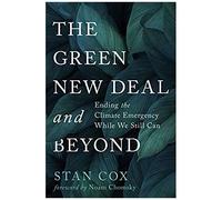 The Green New Deal And Beyond: Ending The Climate Emergency While We Still Can