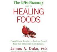 The Green Pharmacy Guide to Healing Foods by James A. Duke James A. Duke (Auteur)