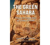 The Green Sahara: When the Desert Was an Ocean of Grass