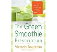 The Green Smoothie Prescription: A Complete Guide To Total Health (Paperback) Victoria Boutenko, (Auteur)