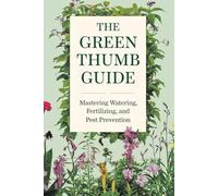 The Green Thumb Guide: Mastering Watering, Fertilizing, And Pest Prevention