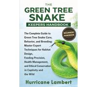 THE GREEN TREE SNAKE KEEPERS HANDBOOK: The Complete Guide to Green Tree Snake Care, Behavior, and Breeding: Master Expert Techniques for Habitat ... Conservation in Captivity and the Wild