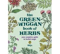 The Green Wiccan Book of Herbs: Your Complete Guide to Herbal Magic