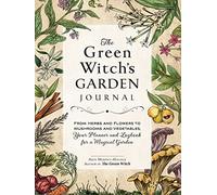The Green Witch's Garden Journal: From Herbs and Flowers to Mushrooms and Vegetables, Your Planner and Logbook for a Magical Garden