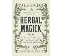 The Green Witch's Guide To Herbal Magick
