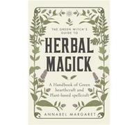 The Green Witchs Guide to Herbal Magick by Annabel Margaret Annabel Margaret (Auteur)