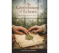 The Greenhouse of Echoes: A Dark Academia Romance Across Time - A Literary Time-Slip Love Story of Memory, Architecture, and Second Chances