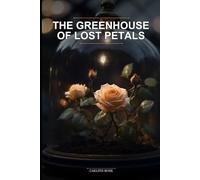 The Greenhouse of Lost Petals: A Grumpy-Sunshine Botanical Magic Cozy Romance Set in an Enchanted Garden Cottagecore Romance Where Love Blooms Against All Odds