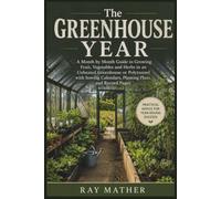 The Greenhouse Year: A Month by Month Guide to Growing Fruit, Vegetables and Herbs in an Unheated Greenhouse or Polytunnel with Sowing Calendars, Planting Plans and Record Pages