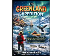 THE GREENLAND EXPEDITION Beginner to Advanced Travel Guide for the World’s Last Untamed Land: GREENLAND: LAND OF ICE & SILENCE A Practical Guide to Earth’s Most Untouched Land