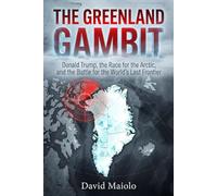 THE GREENLAND GAMBIT: Donald Trump, the Race for the Arctic, and the Battle for the World’s Last Frontier