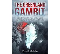 THE GREENLAND GAMBIT: Donald Trump, the Race for the Arctic, and the Battle for the World’s Last Frontier