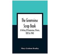 The Greenview Scrap Book; A History Of Greenview, Illinois, 1818 To 1940