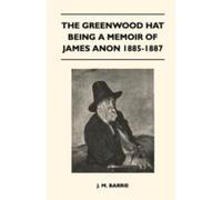 The Greenwood Hat Being A Memoir Of James Anon 1885-1887