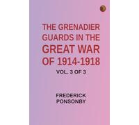The Grenadier Guards in the Great War of 1914-1918, Vol. 3 of 3