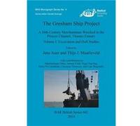 The Gresham Ship Project A 16thCentury Merchantman Wrecked in the Princes Channel Thames Estuary. Volume I Excavation and Hull Studies - British Archaeolo British Archaeological Reports Oxford LtdBrit