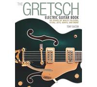 The Gretsch Electric Guitar Book: 60 Years of White Falcons, 6120s, Jets, Gents, and More-