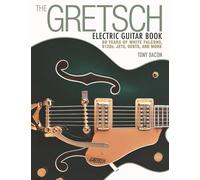 The Gretsch Electric Guitar Book: 60 Years of White Falcons, 6120s, Jets, Gents, and More-