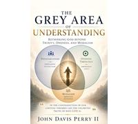 The Grey Area of Understanding: Rethinking God Beyond Trinity, Oneness, and Modalism