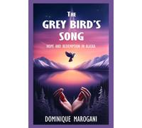 The Grey Bird's Song: Hope And Redemption In Alaska