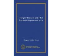 The grey brethren and other fragments in prose and verse
