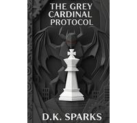THE GREY CARDINAL PROTOCOL: The Art of Wielding Absolute Power from the Shadows, Mastering Office Politics, and Influencing Without Authority