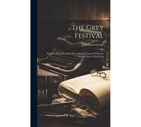 The Grey Festival; Being A Narrative Of The Proceedings Connected With The Dinner Given To Earl Grey