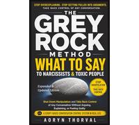 The Grey Rock Method: What to Say to Narcissists and Toxic People to Shut Down Manipulation and Take Back Control of Any Conversation Without Arguing, ... Conversation Control System for Real Life