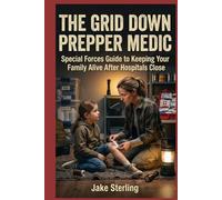 The Grid-Down Prepper Medic: Special Forces Guide to Keeping Your Family Alive After Hospitals Close