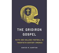 The Gridiron Gospel: Faith and College Football in Twentieth-century America