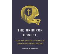 The Gridiron Gospel Faith and College Football in Twentieth-Century America - Hunter Hampton - University of Illinois Press - ebook (ePub) - Livre