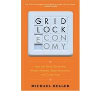The Gridlock Economy: How Too Much Ownership Wrecks Markets, Stops Innovation, And Costs Lives