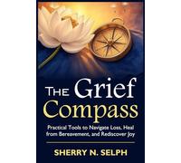 The Grief Compass: Practical Tools to Navigate Loss, Heal from Bereavement, and Rediscover Joy