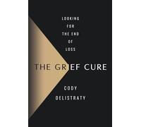 The Grief Cure: Looking for the End of Loss